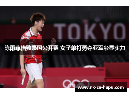 陈雨菲惜败泰国公开赛 女子单打勇夺亚军彰显实力