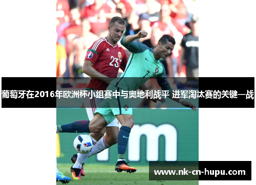 葡萄牙在2016年欧洲杯小组赛中与奥地利战平 进军淘汰赛的关键一战
