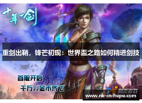 重剑出鞘,锋芒初现:世界盃之路如何精进剑技 重剑出鞘,锋芒初现:世界盃之路如何精进剑技