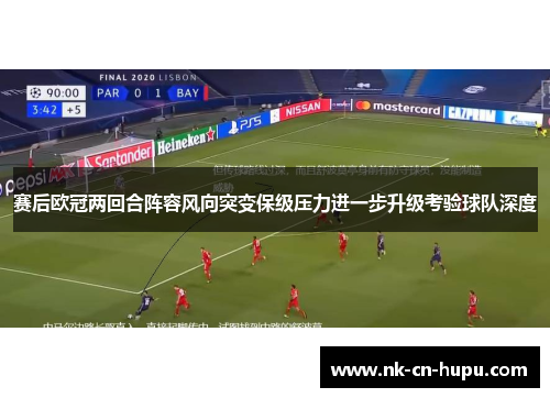 赛后欧冠两回合阵容风向突变保级压力进一步升级考验球队深度 赛后欧冠两回合阵容风向突变保级压力进一步升级考验球队深度