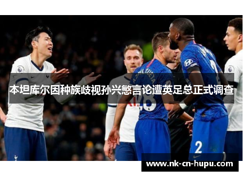 本坦库尔因种族歧视孙兴慜言论遭英足总正式调查